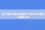 持久度好的香水有哪些？香水持久度排行榜前十位