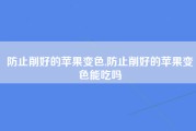 防止削好的苹果变色,防止削好的苹果变色能吃吗