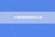 FPD智屏美妆镜怎么样