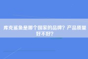 库克鲨鱼是哪个国家的品牌？产品质量好不好？