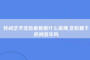 民间艺术变脸是根据什么原理,变脸属于民间音乐吗