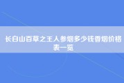 长白山百草之王人参烟多少钱香烟价格表一览