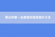 黄山印象一品香烟价格表图片大全