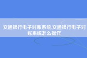 交通银行电子对账系统,交通银行电子对账系统怎么操作