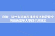 喜讯！杭州太学眼科孙精良医师荣获全国视光睛英大赛双年总冠军