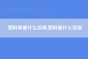 塑料袋是什么垃圾,塑料是什么垃圾