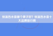 恒温热水壶哪个牌子好？恒温热水壶十大品牌排行榜