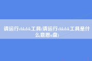 请运行chkdsk工具(请运行chkdsk工具是什么意思u盘)