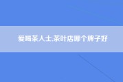 爱喝茶人士,茶叶店哪个牌子好