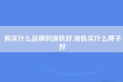 购买什么品牌的滑轨好,滑轨买什么牌子好