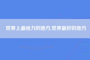 世界上最给力的地方,世界最好的地方