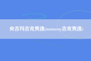 央吉玛吉克隽逸(mamasay吉克隽逸)