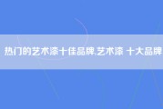 热门的艺术漆十佳品牌,艺术漆 十大品牌