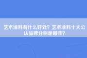 艺术涂料有什么好处？艺术涂料十大公认品牌分别是哪些？