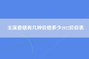 玉溪香烟有几种价格多少2022价目表