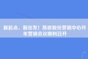 新起点，新出发！凯歌股份营销中心开年营销会议顺利召开