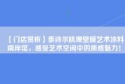 【门店赏析】泰诗尔肌理壁膜艺术涂料南岸馆，感受艺术空间中的质感魅力！