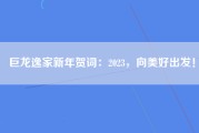 巨龙逸家新年贺词：2023，向美好出发！