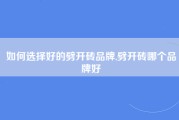 如何选择好的劈开砖品牌,劈开砖哪个品牌好