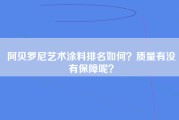 阿贝罗尼艺术涂料排名如何？质量有没有保障呢？