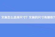 文胸怎么选择尺寸？文胸的尺寸有哪些？