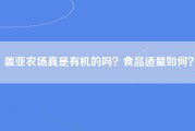 盖亚农场真是有机的吗？食品适量如何？