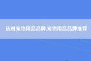 选对宠物用品品牌,宠物用品品牌推荐