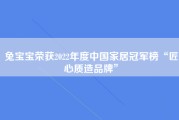 兔宝宝荣获2022年度中国家居冠军榜“匠心质造品牌”