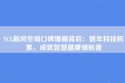 TCL新风空调口碑爆棚背后：数年科技积累，成就智慧健康领航者