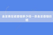 金圣青花瓷香烟多少钱一条金圣香烟价格