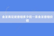 金圣青花瓷香烟多少钱一条金圣香烟价格