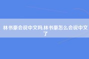 林书豪会说中文吗,林书豪怎么会说中文了