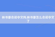 林书豪会说中文吗,林书豪怎么会说中文了