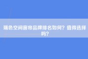 瑞色空间窗帘品牌排名如何？值得选择吗？