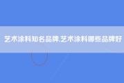 艺术涂料知名品牌,艺术涂料哪些品牌好