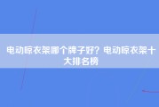 电动晾衣架哪个牌子好？电动晾衣架十大排名榜