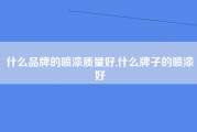 什么品牌的喷漆质量好,什么牌子的喷漆好