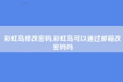 彩虹岛修改密码,彩虹岛可以通过邮箱改密码吗