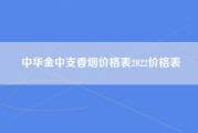 中华金中支香烟价格表2022价格表