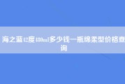 海之蓝42度480ml多少钱一瓶绵柔型价格查询