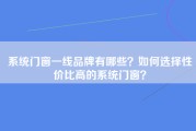 系统门窗一线品牌有哪些？如何选择性价比高的系统门窗？