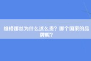 维格娜丝为什么这么贵？哪个国家的品牌呢？