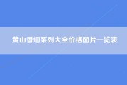 黄山香烟系列大全价格图片一览表