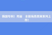 韩国专利！秀丽媤全新海燕燕窝系列上市！