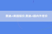 奥迪r8美国报价,奥迪r8国内外差价