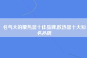 名气大的散热器十佳品牌,散热器十大知名品牌