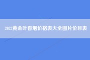 2022黄金叶香烟价格表大全图片价目表