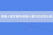 联系人英文缩写(联系人英文正式怎么说)