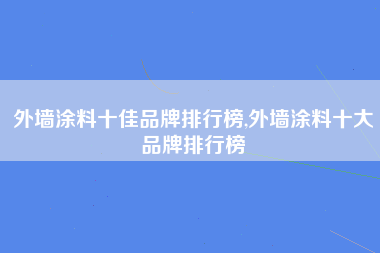 外墙涂料十佳品牌排行榜,外墙涂料十大品牌排行榜