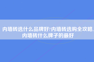 内墙砖选什么品牌好?内墙砖选购全攻略,内墙砖什么牌子的最好